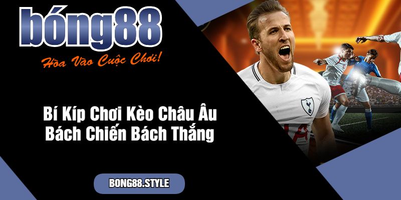 Bí Kíp Chơi Kèo Châu Âu Bách Chiến Bách Thắng