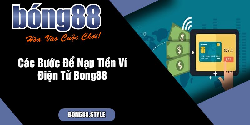 Các Bước Để Nạp Tiền Ví Điện Tử Bong88