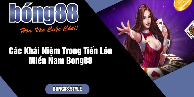 Các Khái Niệm Trong Tiến Lên Miền Nam Bong88