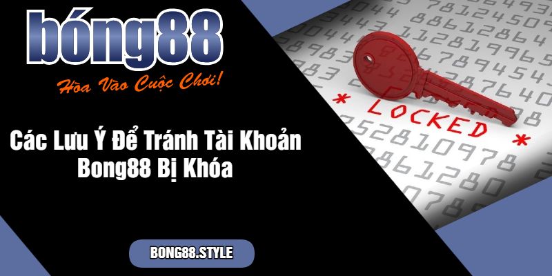 Các Lưu Ý Để Tránh Tài Khoản Bong88 Bị Khóa