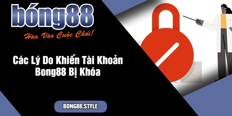 Các Lý Do Khiến Tài Khoản Bong88 Bị Khóa