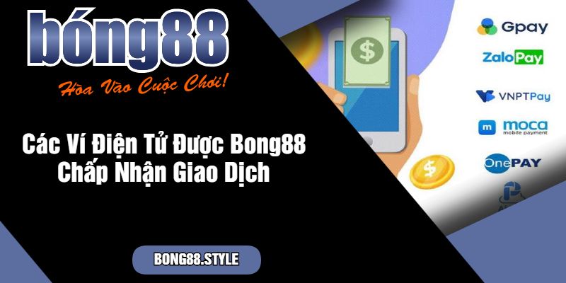 Các Ví Điện Tử Được Bong88 Chấp Nhận Giao Dịch