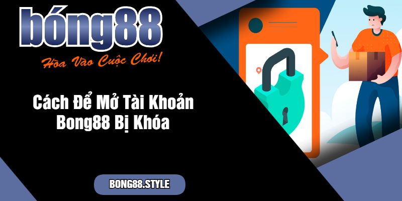 Cách Để Mở Tài Khoản Bong88 Bị Khóa