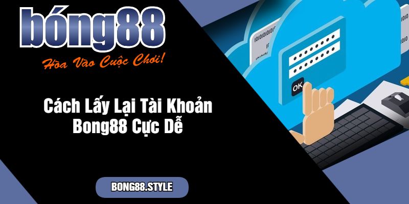 Cách Lấy Lại Tài Khoản Bong88 Cực Dễ