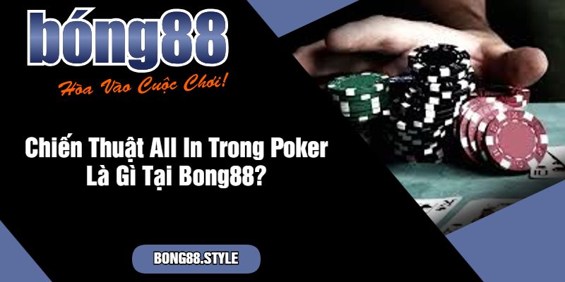 Chiến Thuật All In Trong Poker Là Gì Tại Bong88