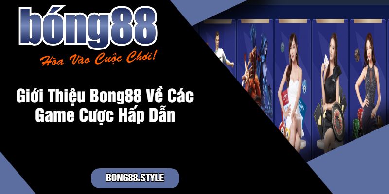 Khám Phá Thế Giới Cá Cược Trực Tuyến Với Bong88 - Giải Pháp Giải Trí Hoàn Hảo